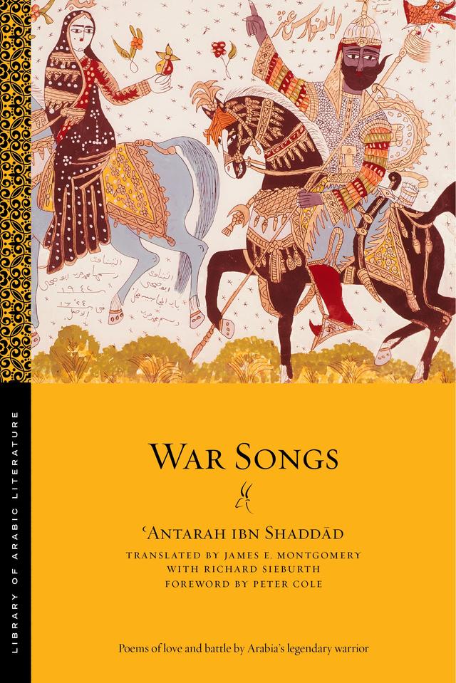 War Songs by ʿAntarah ibn Shaddād, James E. Montgomery, Peter Cole, Richard Sieburth