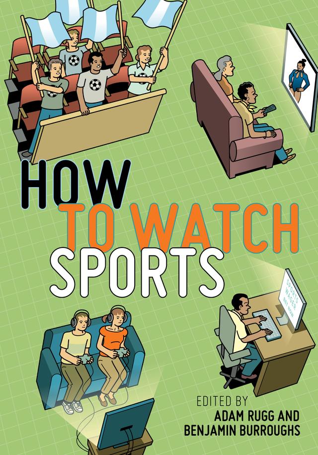 How to Watch Sports by Adam Rugg, Benjamin Burroughs