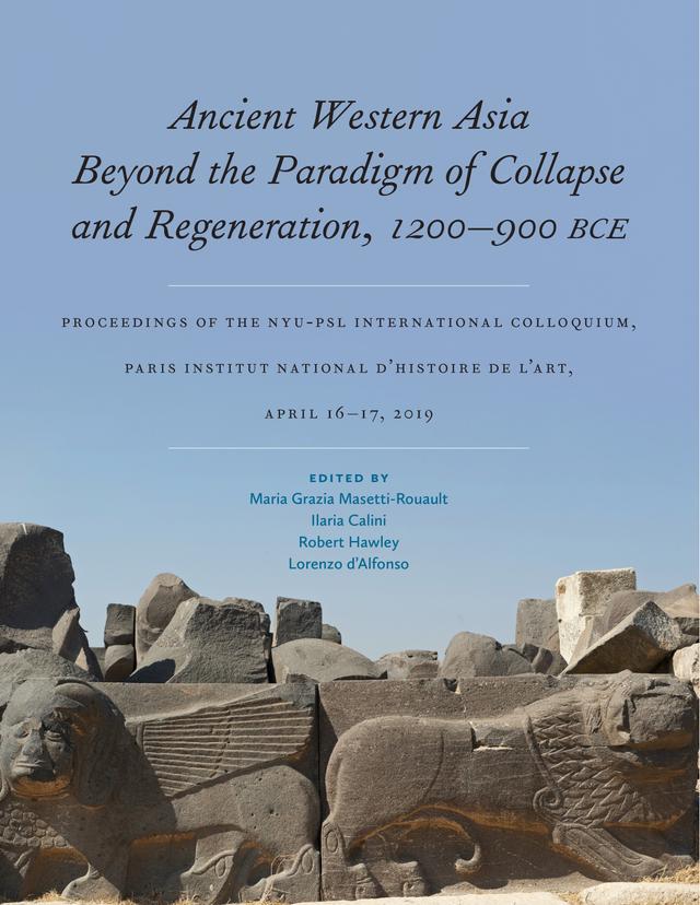 Ancient Western Asia Beyond the Paradigm of Collapse and Regeneration (1200-900 BCE) by Ilaria Calini, Lorenzo d’Alfonso, Maria Grazia Masetti-Rouault, Robert Hawley