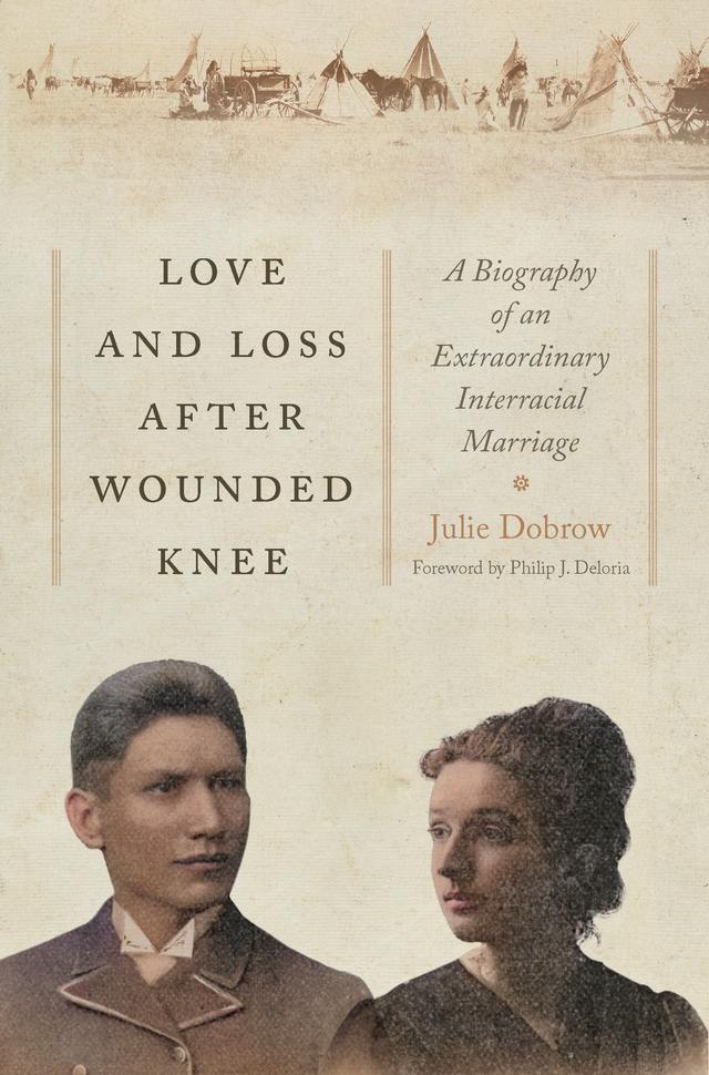 Love and Loss After Wounded Knee by Julie Dobrow, Philip J. Deloria