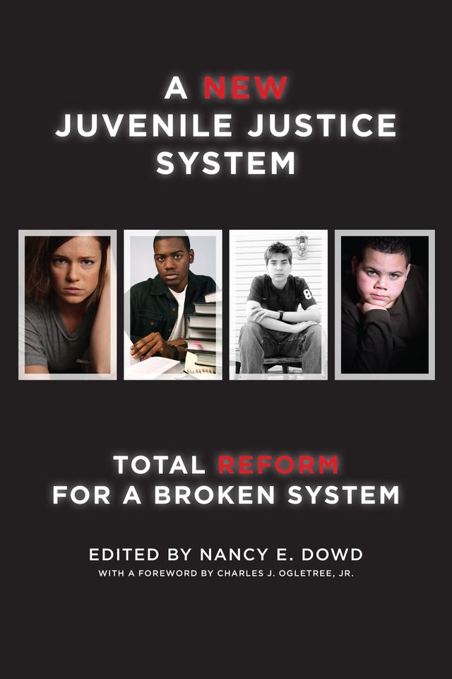 A New Juvenile Justice System by Charles J. Ogletree, Jr., Nancy E. Dowd