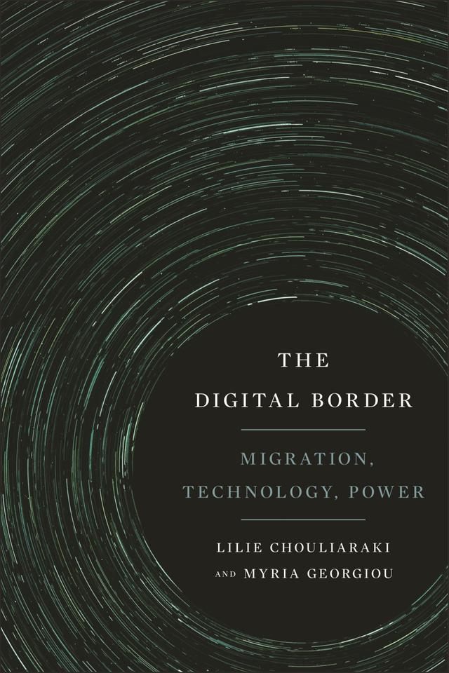 The Digital Border by Lilie Chouliaraki, Myria Georgiou