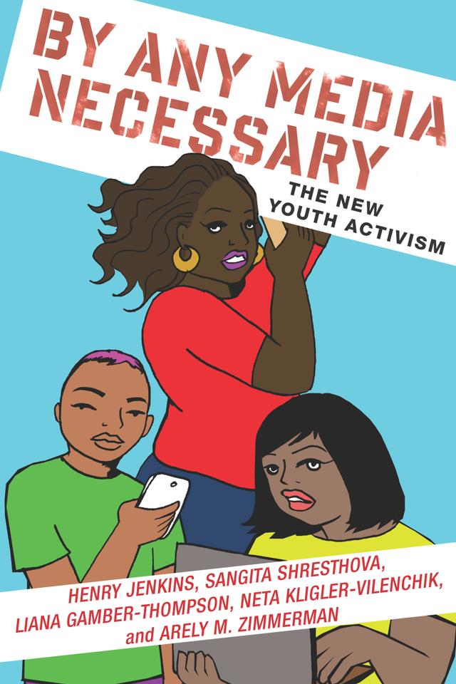 By Any Media Necessary by Arely Zimmerman, Henry Jenkins, Liana Gamber-Thompson, Neta Kligler-Vilenchik, Sangita Shresthova