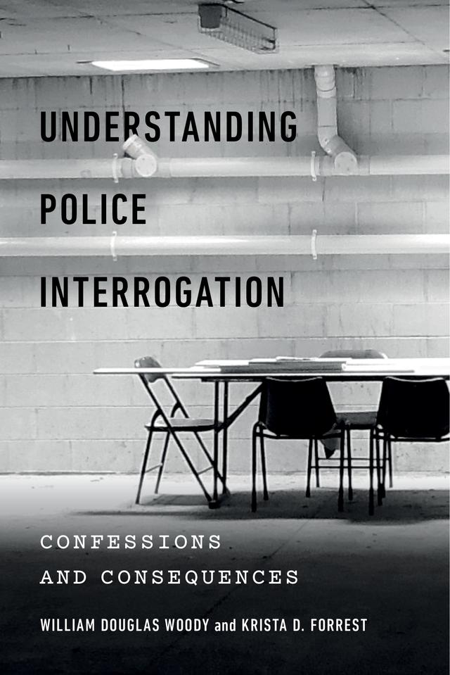 Understanding Police Interrogation by Edie Greene, Krista D. Forrest, William Douglas Woody