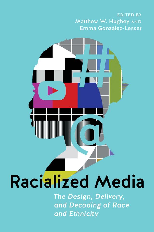 Racialized Media by Emma González-Lesser, Matthew W. Hughey