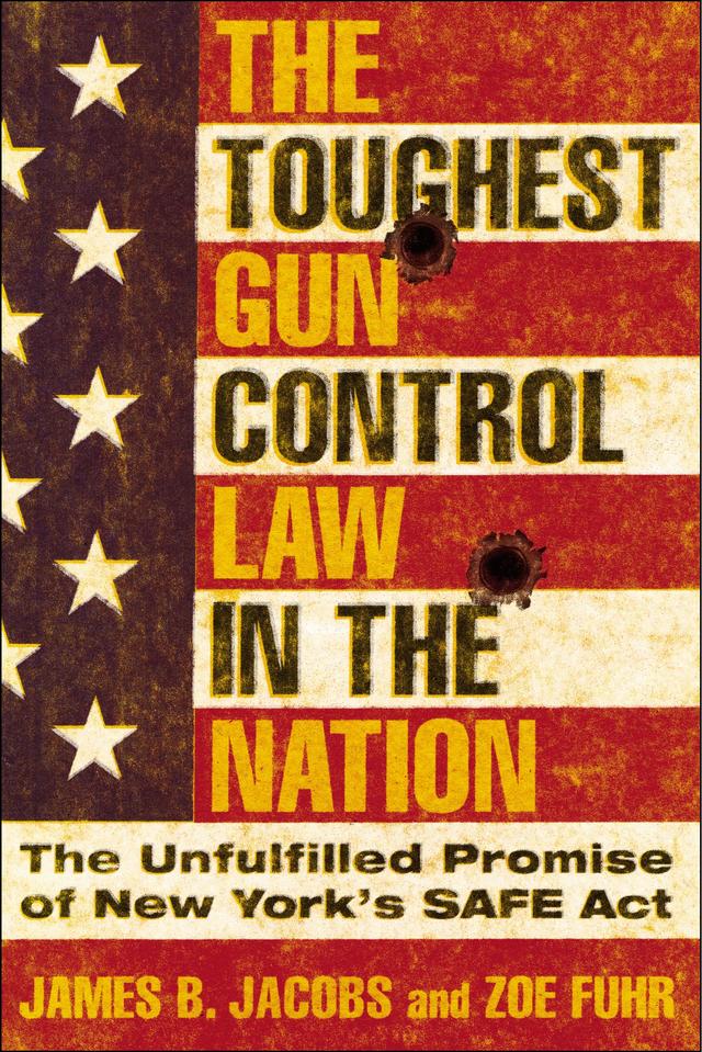 The Toughest Gun Control Law in the Nation by James B. Jacobs, Zoe Fuhr