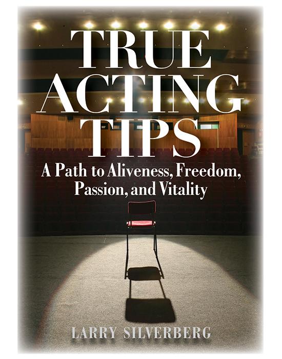 True Acting Tips by Larry Silverberg