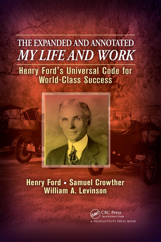 The Expanded and Annotated My Life and Work by Henry Ford, Samuel Crowther, William A. Levinson