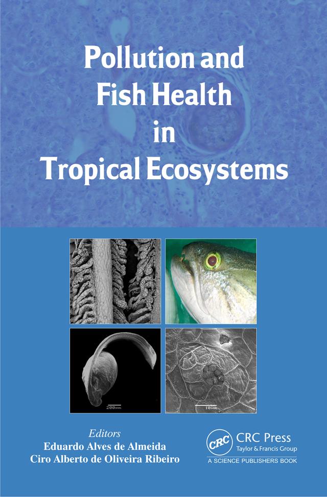 Pollution and Fish Health in Tropical Ecosystems by Ciro Alberto de Oliveira Ribeiro, Eduardo Alves de Almeida