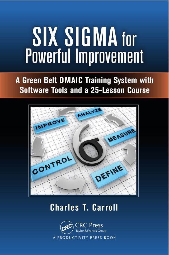 Six Sigma for Powerful Improvement by Charles T. Carroll