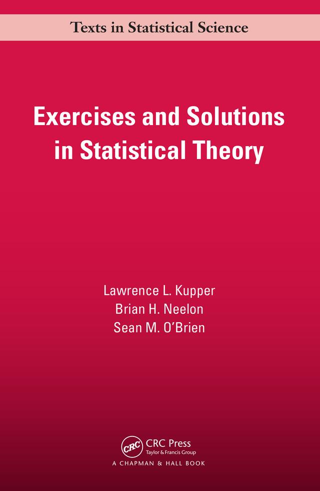 Exercises and Solutions in Statistical Theory by Brian. H Neelon, Lawrence L. Kupper, Sean M. O'Brien