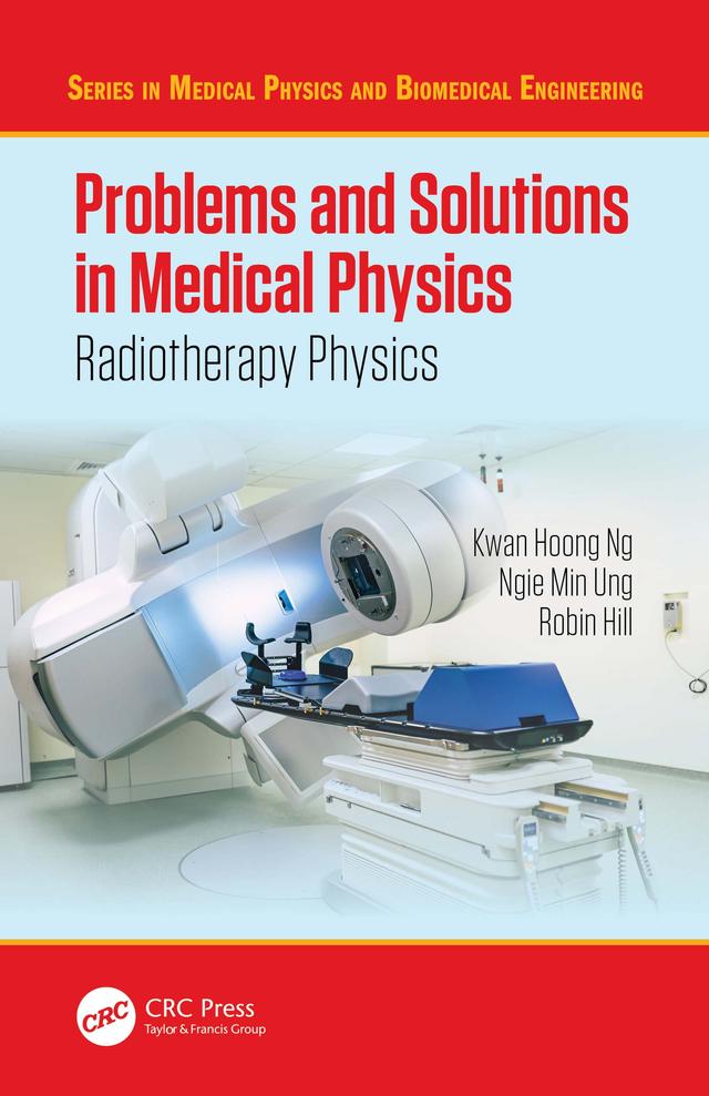 Problems and Solutions in Medical Physics by Kwan-Hoong Ng, Ngie Min Ung, Robin Hill