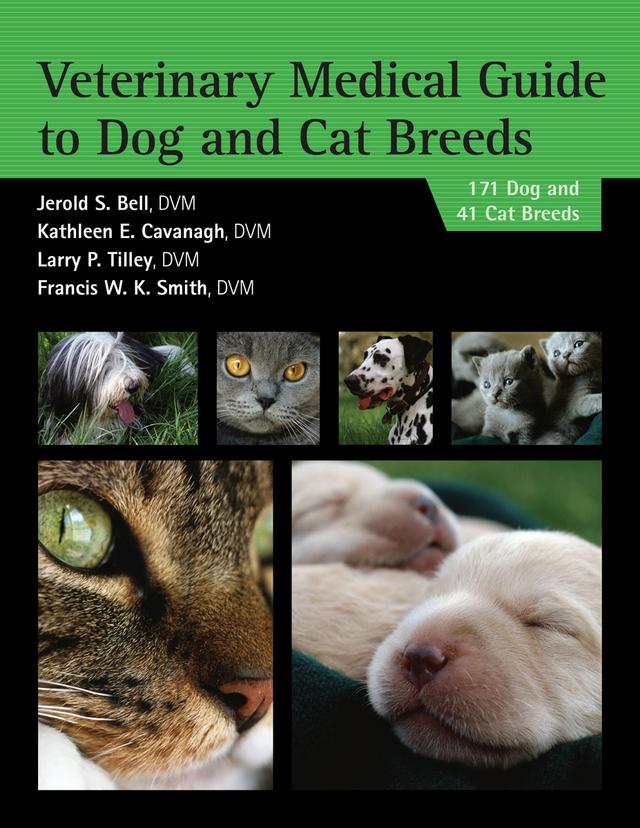 Veterinary Medical Guide to Dog and Cat Breeds by Francis W. K. Smith, Jerold Bell, Kathleen Cavanagh, Larry Tilley