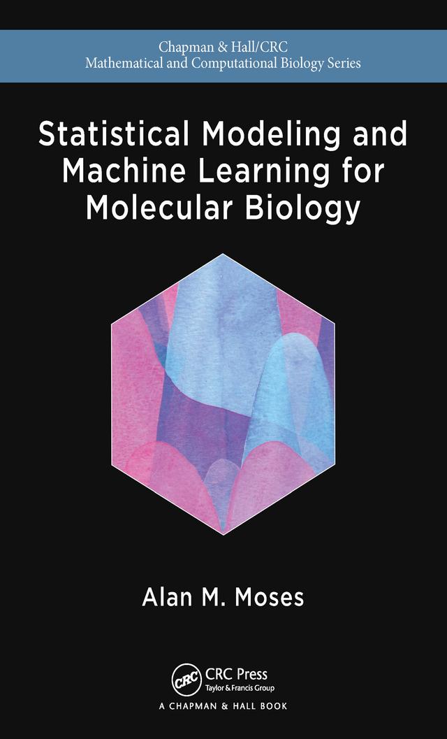 Statistical Modeling and Machine Learning for Molecular Biology by Alan Moses