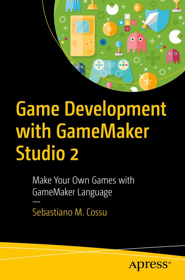 Game Development with GameMaker Studio 2 by Sebastiano M. Cossu