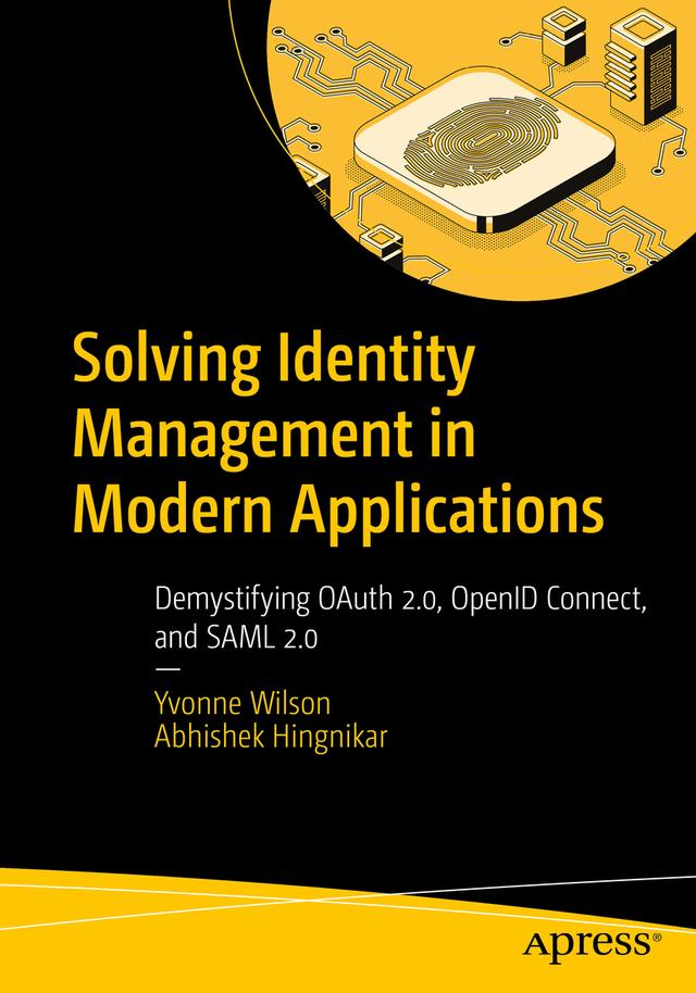 Solving Identity Management in Modern Applications by Abhishek Hingnikar, Yvonne Wilson