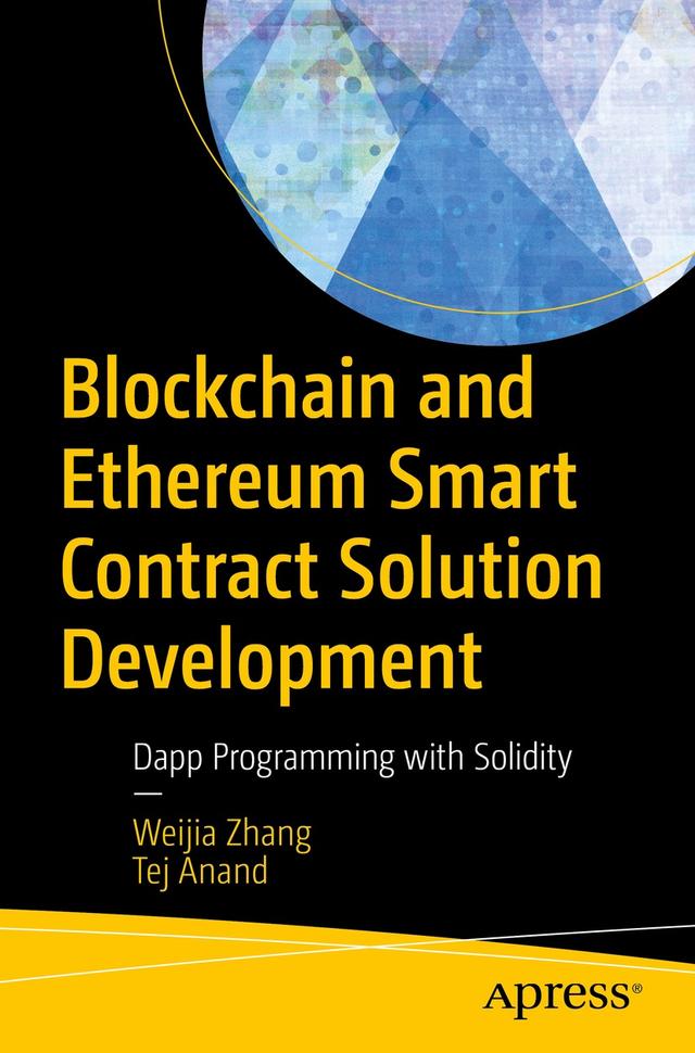 Blockchain and Ethereum Smart Contract Solution Development by Tej Anand, Weijia Zhang