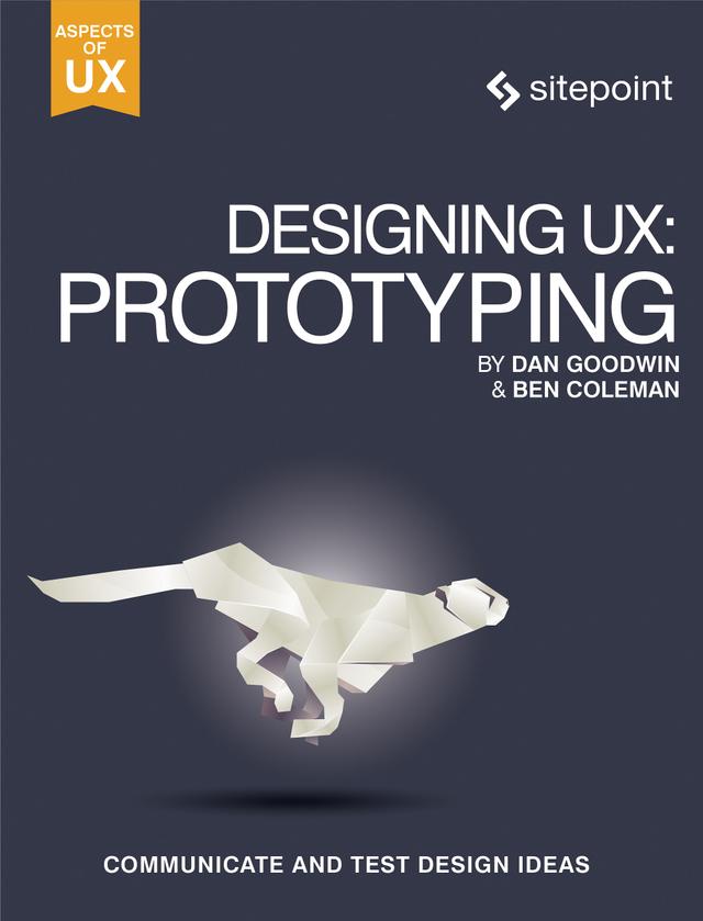 Designing UX: Prototyping by Ben Coleman, Dan Goodwin