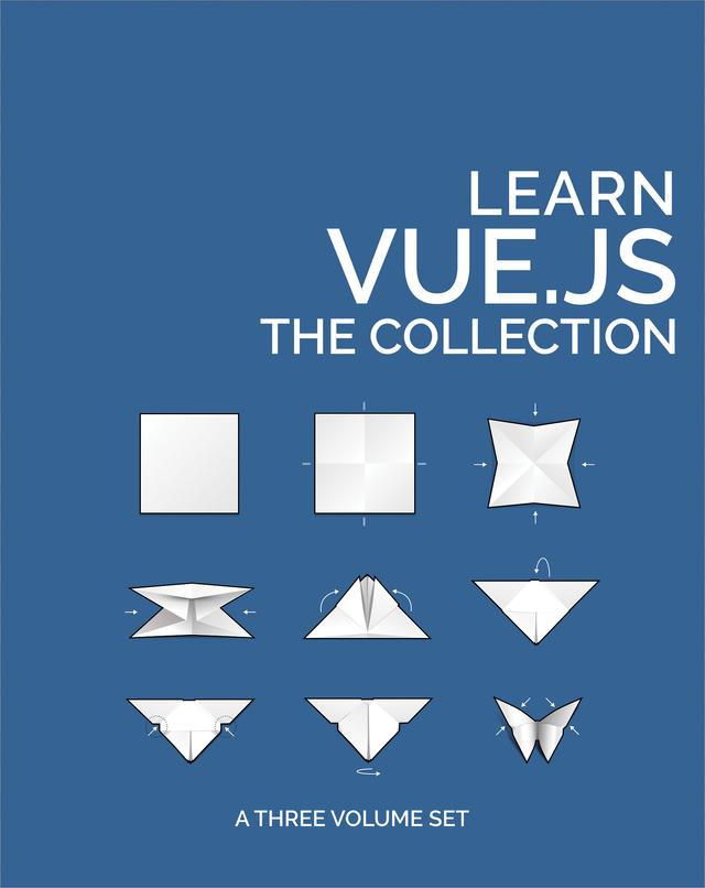 Learn Vue.js: The Collection by Ahmed Bouchefra, Chad A. Campbell, Christopher Vundi, David Bush, Deji Atoyebi, Ivaylo Gerchev, Jack Franklin, James Hibbard, Kingsley Silas, Maria  Antonietta Perna, Michael Wanyoike, Michiel Mulders, Nilson Jacques, Olayinka Omole, Yomi Eluwande