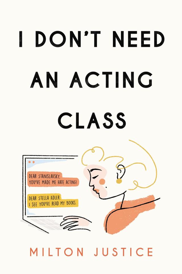 I Don't Need an Acting Class by Milton Justice