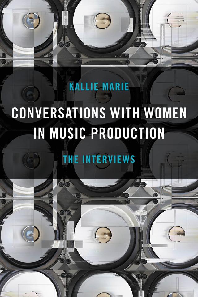 Conversations with Women in Music Production by Kallie Marie