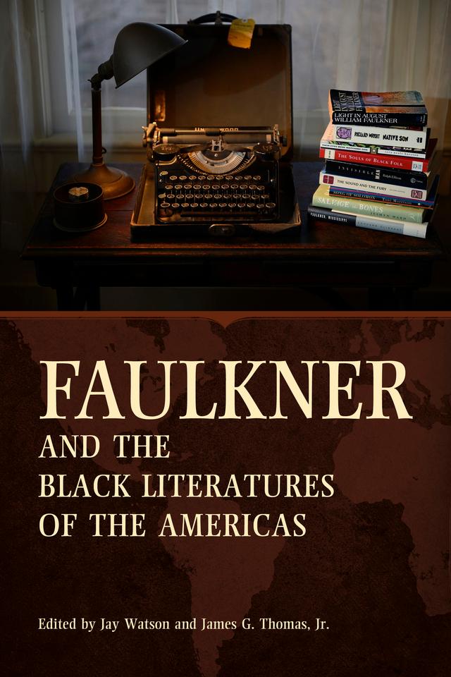 Faulkner and the Black Literatures of the Americas by James G. Thomas Jr., Jay Watson