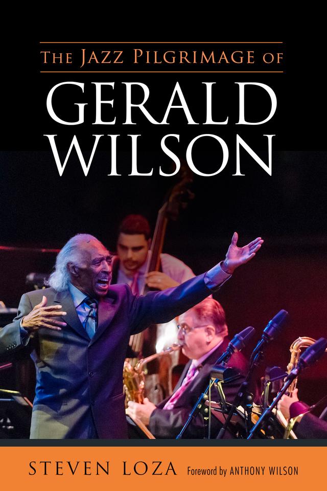 The Jazz Pilgrimage of Gerald Wilson by Anthony Wilson, Steven Loza
