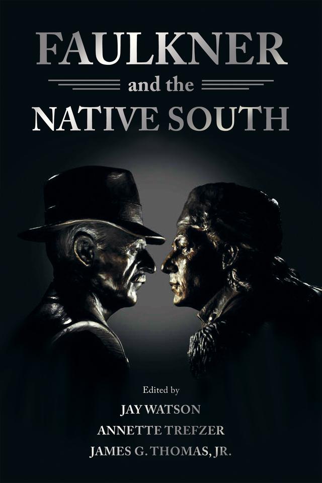 Faulkner and the Native South by Annette Trefzer, James G. Thomas Jr., Jay Watson