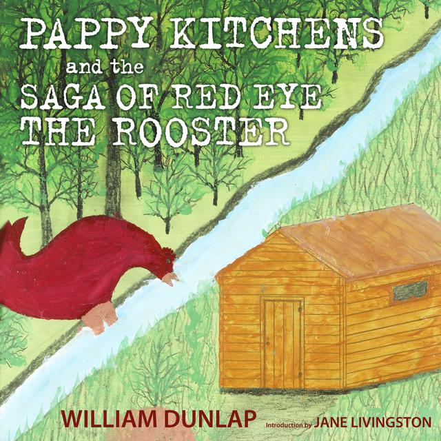 Pappy Kitchens and the Saga of Red Eye the Rooster by Jane Livingston, William Dunlap