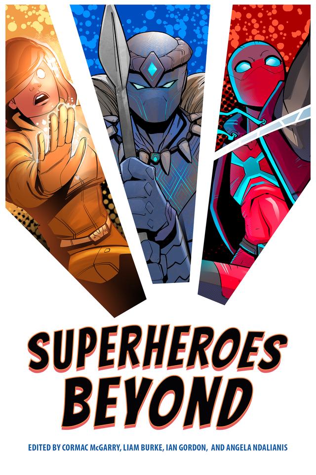 Superheroes Beyond by Angela Ndalianis, Cormac McGarry, Ian Gordon, Liam Burke