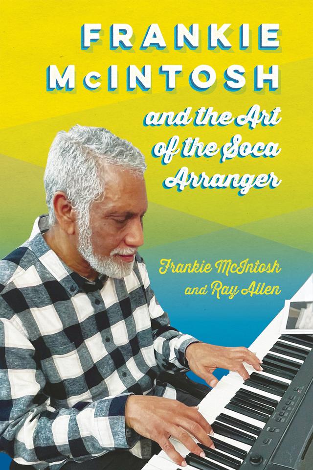 Frankie McIntosh and the Art of the Soca Arranger by Frankie McIntosh, Ray Allen