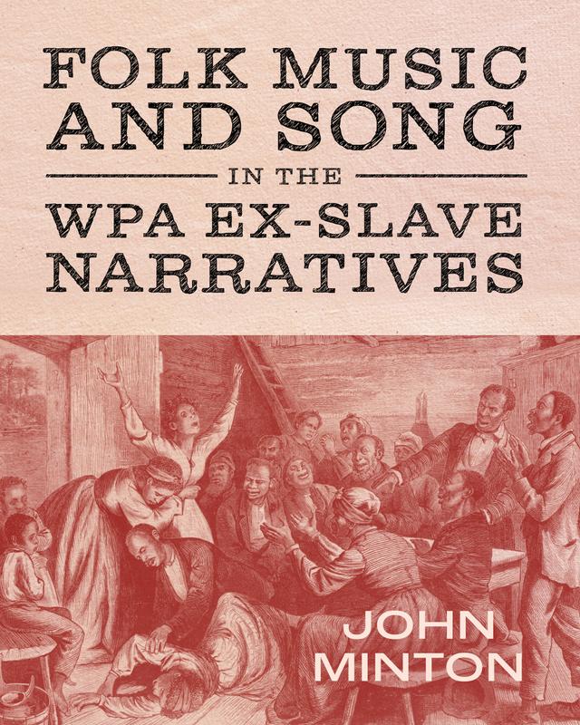 Folk Music and Song in the WPA Ex-Slave Narratives by John Minton