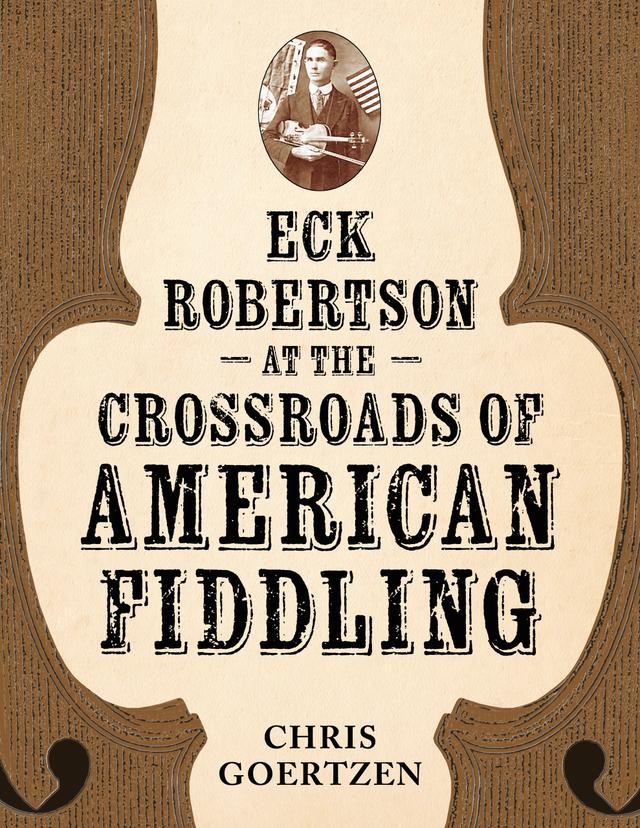 Eck Robertson at the Crossroads of American Fiddling by Chris Goertzen
