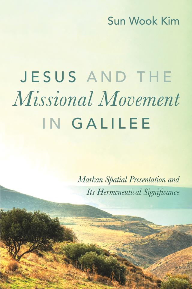Jesus and the Missional Movement in Galilee by Sun Wook Kim