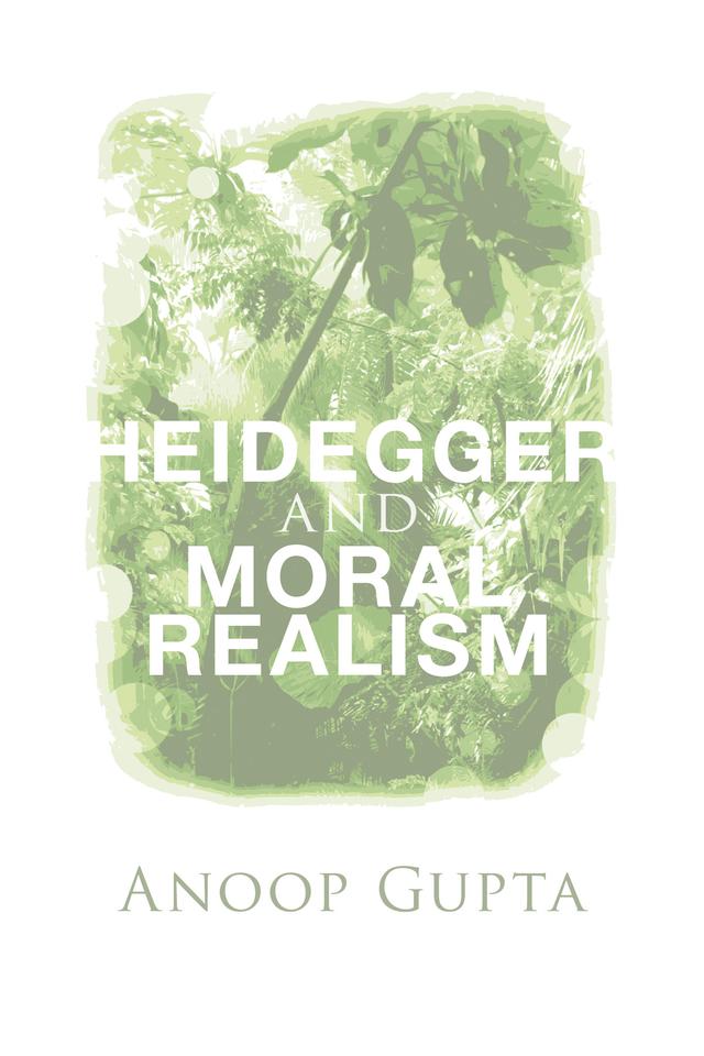 Heidegger and Moral Realism by Anoop Gupta