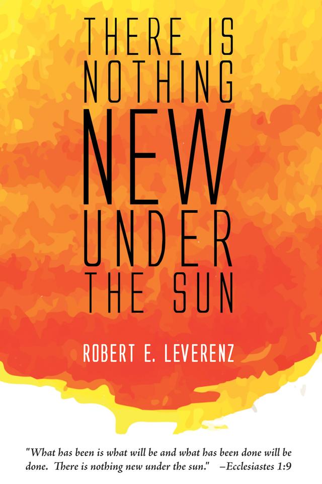 There is Nothing New Under the Sun by Robert E. Leverenz