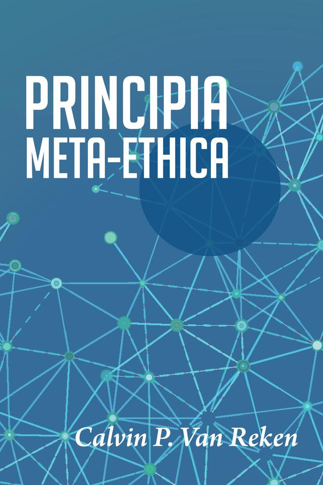 Principia Meta-Ethica by Calvin P. Van Reken