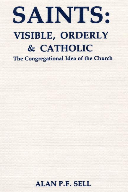 Saints: Visible, Orderly, and Catholic by Alan P.F. Sell