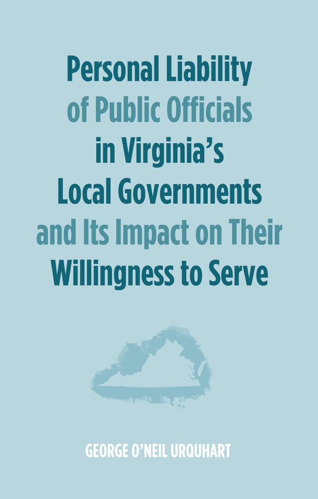 Personal Liability of Public Officials in Virginia’s Local Governments and Its Impact on Their Willingness to Serve by George O'Neil Urquhart