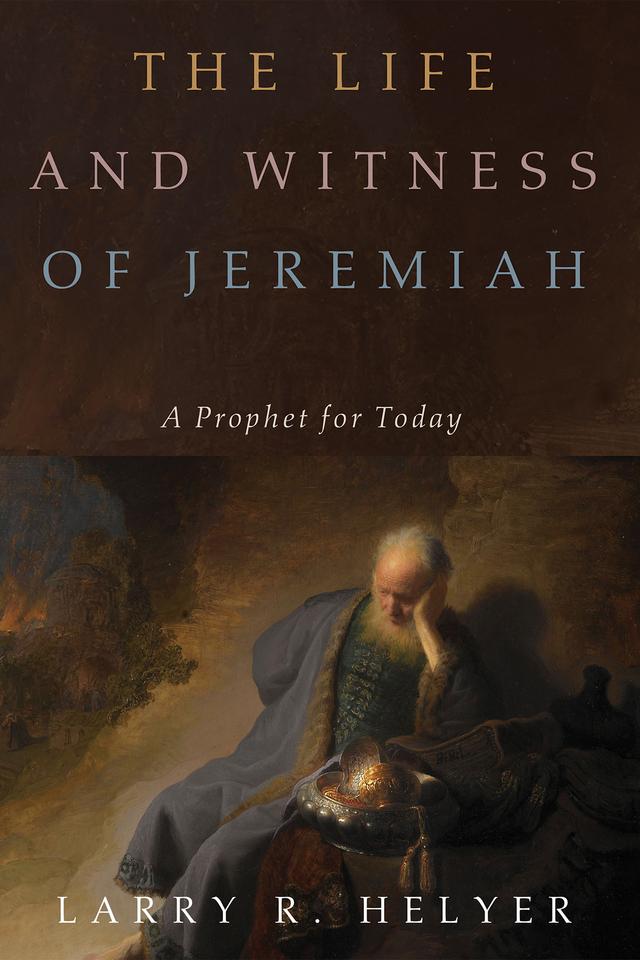 The Life and Witness of Jeremiah by Larry R. Helyer