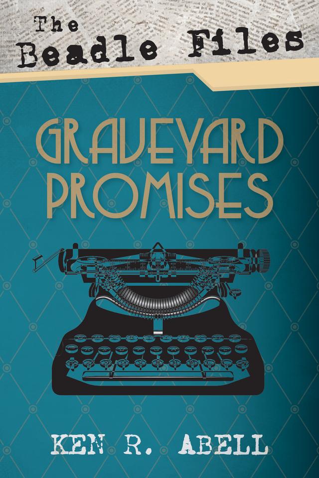 The Beadle Files: Graveyard Promises by Ken R. Abell