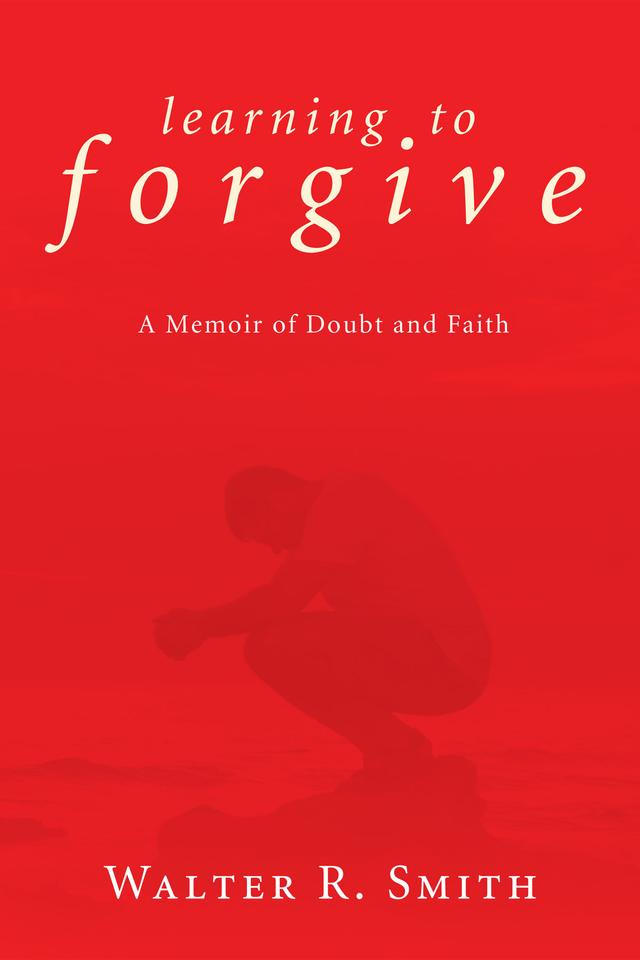 Learning to Forgive by Walter R. Smith