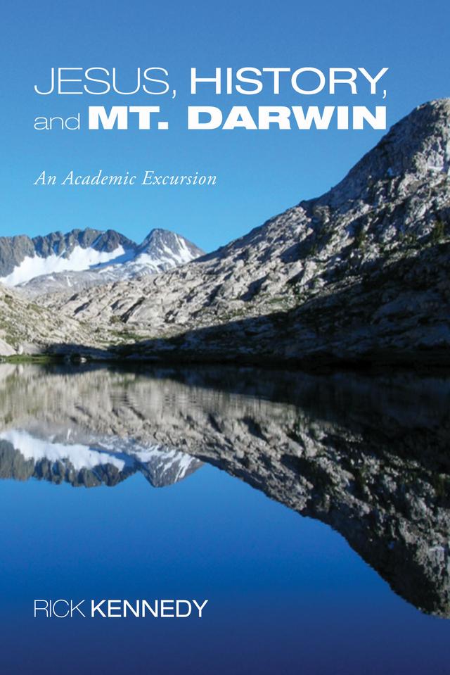 Jesus, History, and Mt. Darwin by Rick Kennedy