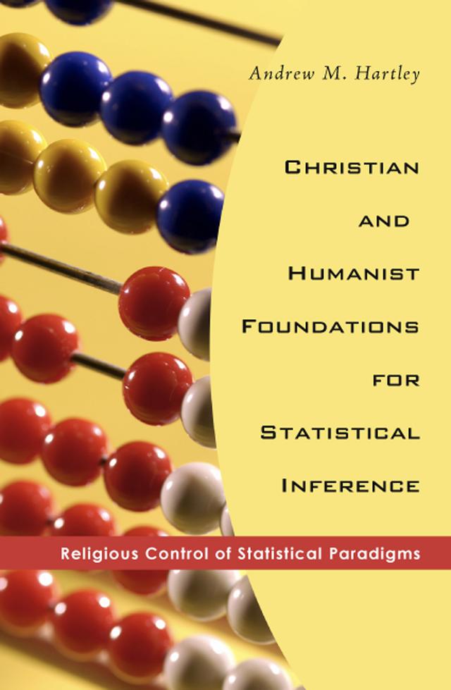 Christian and Humanist Foundations for Statistical Inference by Andrew M. Hartley