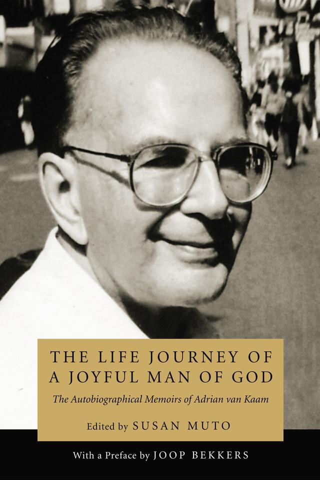 The Life Journey of a Joyful Man of God by Adrian L. van Kaam, Joop Bekkers, Susan Muto