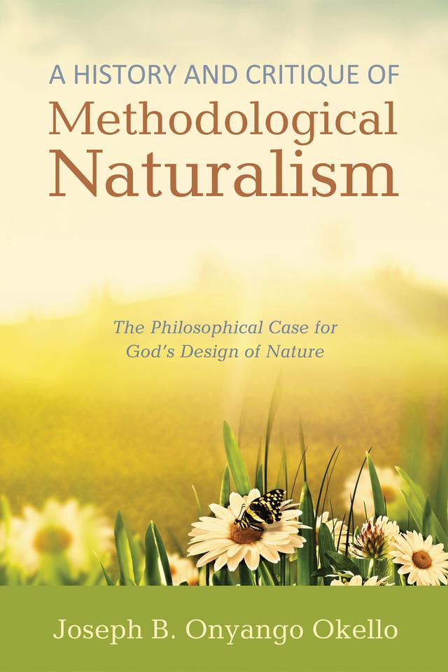 A History and Critique of Methodological Naturalism by Joseph B. Onyango Okello