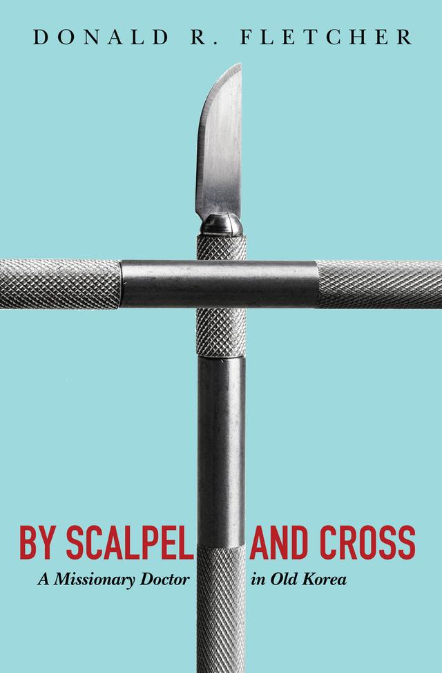By Scalpel and Cross by Donald R. Fletcher, Sung-Duk Oak