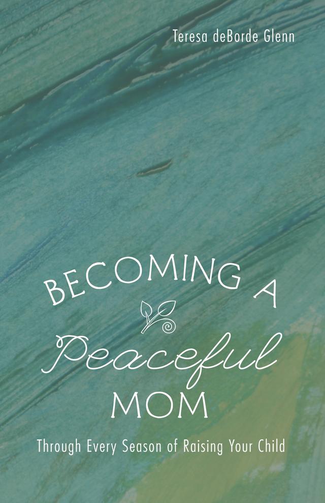 Becoming a Peaceful Mom by Teresa deBorde Glenn