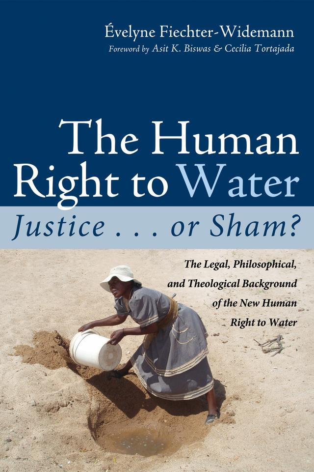 The Human Right to Water: Justice . . . or Sham? by Andrene Everson, Asit K. Biswas, Cecilia Tortajada, Evelyne Fiechter-Widemann
