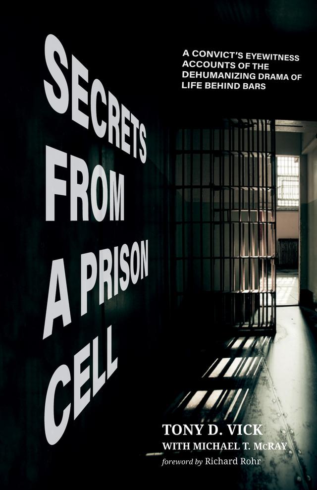Secrets from a Prison Cell by Michael T. McRay, Richard Rohr, Tony D. Vick